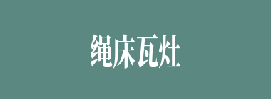 绳床瓦灶什么意思？绳床瓦灶怎么读？