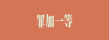 罪加一等什么意思？罪加一等怎么读？