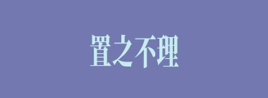 置之不理什么意思？置之不理怎么读？