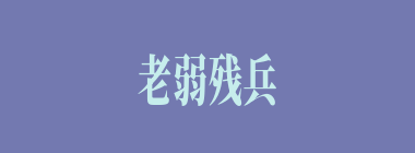 老弱残兵什么意思？老弱残兵怎么读？