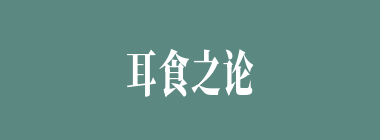 耳食之论什么意思？耳食之论怎么读？