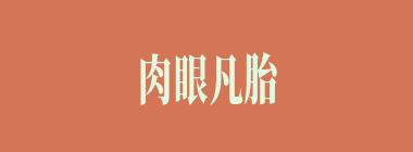 肉眼凡胎什么意思？肉眼凡胎怎么读？