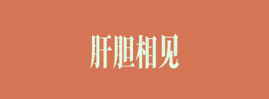 肝胆相见什么意思？肝胆相见怎么读？