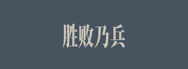 胜败乃兵家常事什么意思？胜败乃兵家常事怎么读？