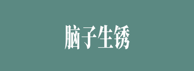 脑子生锈什么意思？脑子生锈怎么读？