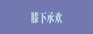 膝下承欢什么意思？膝下承欢怎么读？