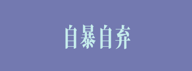 自暴自弃什么意思？自暴自弃怎么读？