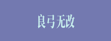 良弓无改什么意思？良弓无改怎么读？