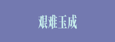 艰难玉成什么意思？艰难玉成怎么读？