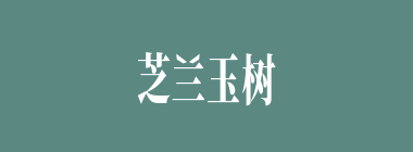 芝兰玉树什么意思？芝兰玉树怎么读？