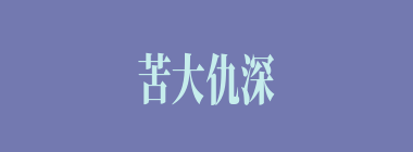 苦大仇深什么意思？苦大仇深怎么读？
