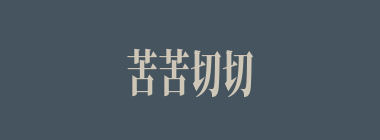 苦苦切切什么意思？苦苦切切怎么读？