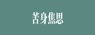 苦身焦思什么意思？苦身焦思怎么读？
