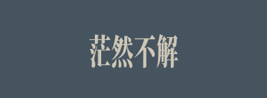 茫然不解什么意思？茫然不解怎么读？
