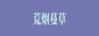 荒烟蔓草什么意思？荒烟蔓草怎么读？