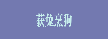 获兔烹狗什么意思？获兔烹狗怎么读？