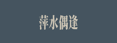 萍水偶逢什么意思？萍水偶逢怎么读？
