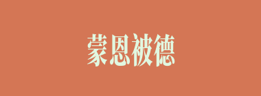 蒙恩被德什么意思？蒙恩被德怎么读？