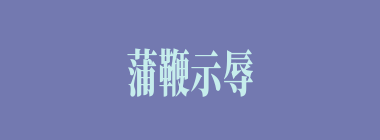 蒲鞭示辱什么意思？蒲鞭示辱怎么读？