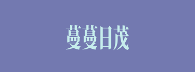 蔓蔓日茂什么意思？蔓蔓日茂怎么读？