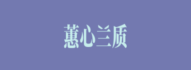 蕙心兰质什么意思？蕙心兰质怎么读？