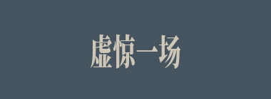 虚惊一场什么意思？虚惊一场怎么读？