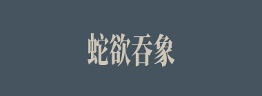 蛇欲吞象什么意思？蛇欲吞象怎么读？