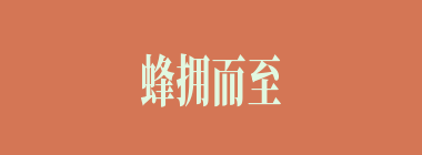 蜂拥而至什么意思？蜂拥而至怎么读？