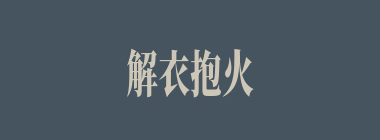 解衣抱火什么意思？解衣抱火怎么读？
