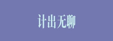 计出无聊什么意思？计出无聊怎么读？