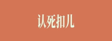 认死扣儿什么意思？认死扣儿怎么读？