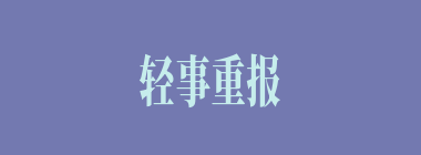轻事重报什么意思？轻事重报怎么读？