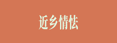 近乡情怯什么意思？近乡情怯怎么读？