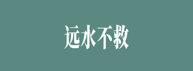 远水不救近火什么意思？远水不救近火怎么读？