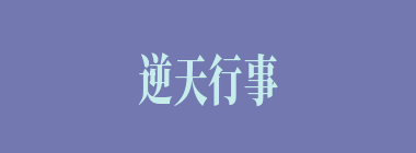 逆天行事什么意思？逆天行事怎么读？