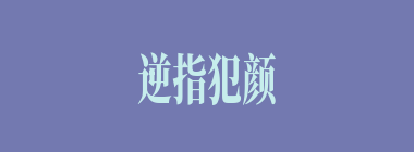 逆指犯颜什么意思？逆指犯颜怎么读？