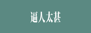 逼人太甚什么意思？逼人太甚怎么读？