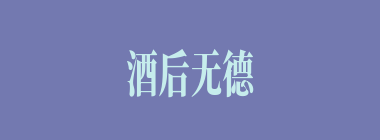 酒后无德什么意思？酒后无德怎么读？
