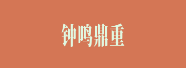 钟鸣鼎重什么意思？钟鸣鼎重怎么读？