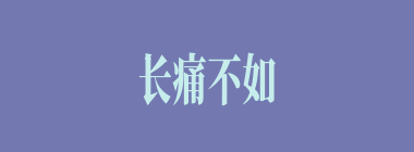 长痛不如短痛什么意思？长痛不如短痛怎么读？