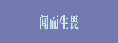 闻而生畏什么意思？闻而生畏怎么读？