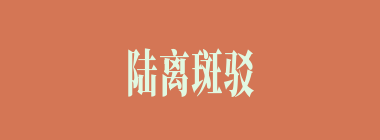 陆离斑驳什么意思？陆离斑驳怎么读？