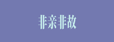 非亲非故什么意思？非亲非故怎么读？