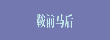 鞍前马后什么意思？鞍前马后怎么读？
