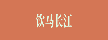 饮马长江什么意思？饮马长江怎么读？