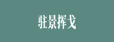驻景挥戈什么意思？驻景挥戈怎么读？