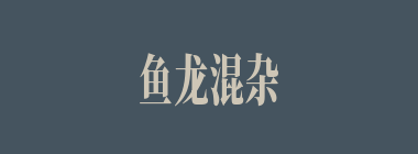 鱼龙混杂什么意思？鱼龙混杂怎么读？