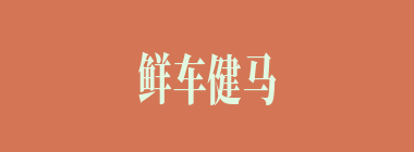 鲜车健马什么意思？鲜车健马怎么读？