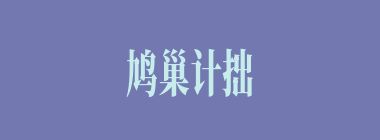 鸠巢计拙什么意思？鸠巢计拙怎么读？
