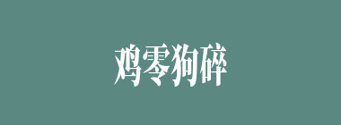 鸡零狗碎什么意思？鸡零狗碎怎么读？